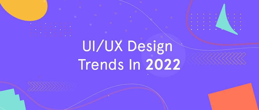 The Major UI/UX Design Trends 2022 To Keep Tabs On!!